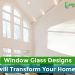 Which Window Glass Design will Transform Your Home?
