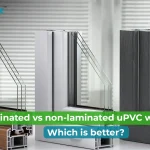 Laminated Vs Non-Laminated uPVC Windows: Which One Should You Choose?