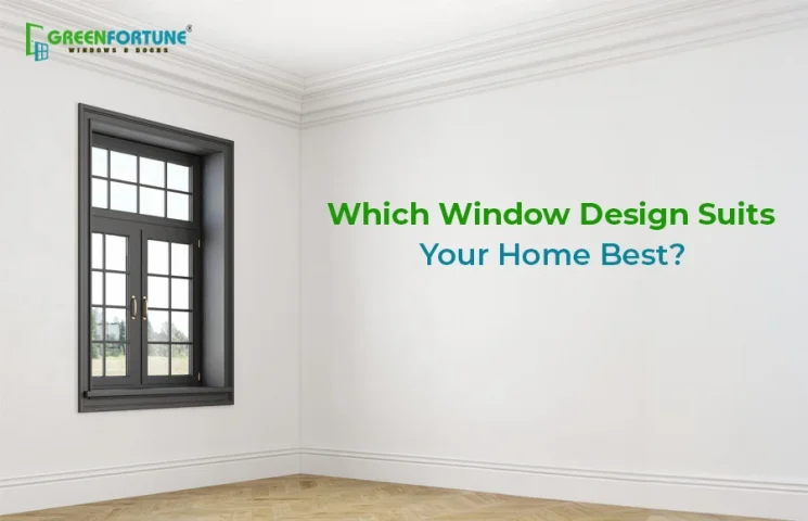 Which Window Design Suits Your Home Best?