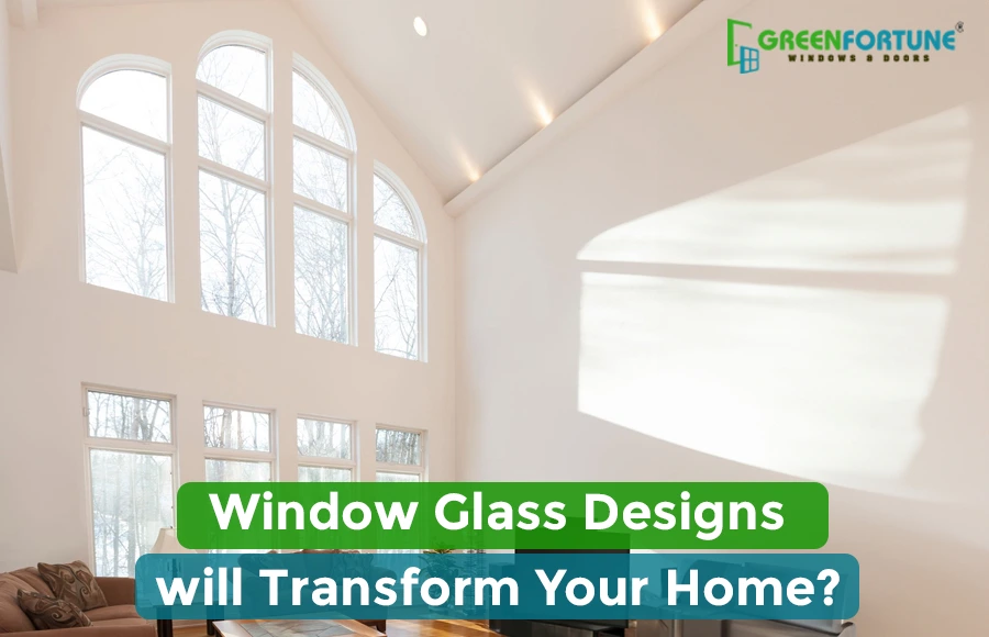 Which Window Glass Design will Transform Your Home?